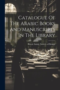 Abbildung von: Catalogue Of The Arabic Books And Manuscripts In The Library - Legare Street Press