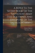 Cover: A Reply To The 'secret Book' Of The 'salvation' Army [the Doctrines And Discipline Of The Salvation Army.] - Legare Street Press