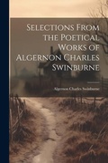 Cover: Selections From the Poetical Works of Algernon Charles Swinburne - Legare Street Press