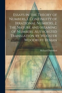 Abbildung von: Essays in the Theory of Numbers, 1. Continuity of Irrational Numbers, 2. The Nature and Meaning of Numbers. Authorized Translation by Wooster Woodruff Beman - Legare Street Press