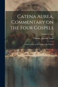Bild: Catena aurea, commentary on the four Gospels; collected out of the works of the Fathers; Volumen 1, pt.2 - Legare Street Press