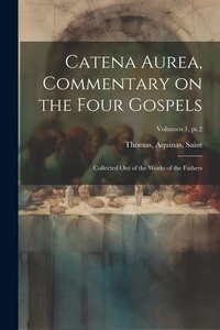 Bild: Catena aurea, commentary on the four Gospels; collected out of the works of the Fathers; Volumen 1, pt.2 - Legare Street Press