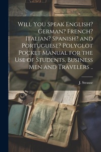Abbildung von: Will You Speak English? German? French? Italian? Spanish? and Portuguese? Polyglot Pocket Manual for the Use of Students, Business Men and Travelers .. - Legare Street Press