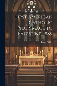 Abbildung von: First American Catholic Pilgrimage to Palestine, 1889 - Legare Street Press