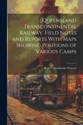 Cover: Queensland Transcontinental Railway. Field Notes and Reports With Maps Showing Positions of Various Camps - Legare Street Press