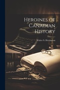 Cover: Heroines of Canadian History - Legare Street Press
