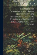 Cover: The Timbers of Commerce and Their Identification. Illustrated With 186 Photo-micrographs Prepared by Arthur Deane - Legare Street Press