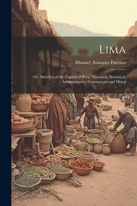 Abbildung von: Lima; or, Sketches of the Capital of Peru, Historical, Statistical, Administrative, Commercial and Moral - Legare Street Press