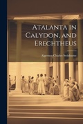 Cover: Atalanta in Calydon, and Erechtheus - Legare Street Press