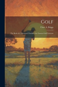 Abbildung von: Golf; the Book of a Thousand Chuckles, the Famous Golf Cartoons - Legare Street Press