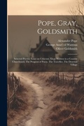 Cover: Pope, Gray, Goldsmith; Selected Poems; Essay on Criticism, Elegy Written in a Country Churchyard, The Progress of Poesy, The Traveller, The Deserted Village - Legare Street Press