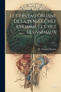 Abbildung von: Le cerveau organe de la pensee chez l'homme et chez les animaux; v. 1 - Legare Street Press