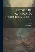 Cover: Histoire Du Canton De Fribourg, Volume 3... - Legare Street Press
