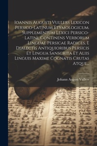 Abbildung von: Ioannis Augusti Vullers Lexicon Persico-latinum Etymologicum. Supplementum Lexici Persico-latini, Continens Verborum Linguae Persicae Radices, E Dialectis Antiquioribus Persicis Et Lingua Sanscrita Et Aliis Linguis Maxime Cognatis Crutas Atque... - Legare Street Press