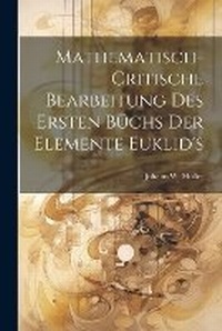 Abbildung von: Mathematisch-Critische Bearbeitung des Ersten Buechs der Elemente Euklid's - Legare Street Press