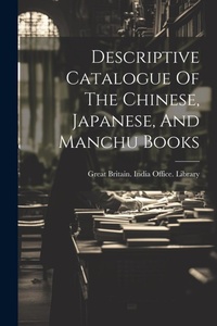Abbildung von: Descriptive Catalogue Of The Chinese, Japanese, And Manchu Books - Legare Street Press