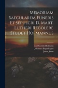 Cover: Memoriam Saecularem Funeris Et Sepulcri D. Mart. Lutheri Recolere Studet Hofmannus - Legare Street Press