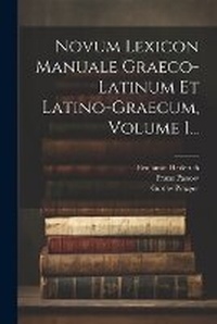 Abbildung von: Novum Lexicon Manuale Graeco-latinum Et Latino-graecum, Volume 1... - Legare Street Press