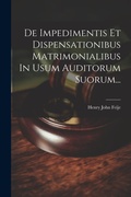 Bild: De Impedimentis Et Dispensationibus Matrimonialibus In Usum Auditorum Suorum... - Legare Street Press