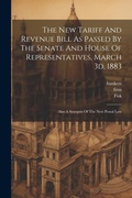 Cover: The New Tariff And Revenue Bill As Passed By The Senate And House Of Representatives, March 3d, 1883 - Legare Street Press