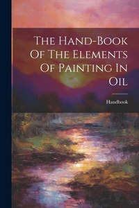 Abbildung von: The Hand-book Of The Elements Of Painting In Oil - Legare Street Press