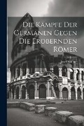 Cover: Die Kaempfe der Germanen Gegen die Erobernden Roemer - Legare Street Press