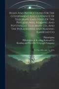 Cover: Rules And Instructions For The Government And Guidance Of Telegraph Employees Of The Philadelphia, Reading And Pottsvillle Telegraph Co., And The Philadelphia And Reading Railroad Co - Legare Street Press