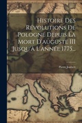 Cover: Histoire Des Revolutions De Pologne Depuis La Mort D'auguste III Jusqu'a L'annee 1775... - Legare Street Press