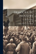 Cover: Democratic Industry; a Practical Study in Social History - Legare Street Press