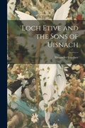 Cover: Loch Etive and the Sons of Uisnach - Legare Street Press
