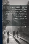 Cover: An Adventure in Working-Class Education Being the Story of the Worker's Educational Association - Legare Street Press