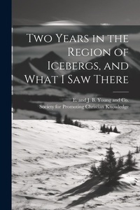 Abbildung von: Two Years in the Region of Icebergs, and What I Saw There - Legare Street Press
