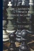 Cover: Das Champion-Turnier Zu Ostende Im Jahre 1907 - Legare Street Press
