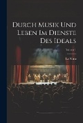 Cover: Durch Musik Und Leben Im Dienste Des Ideals; Volume 1 - Legare Street Press
