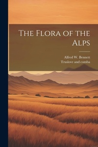 Enlarge image Cover: The Flora of the Alps - Legare Street Press