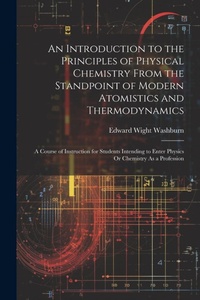 Abbildung von: An Introduction to the Principles of Physical Chemistry From the Standpoint of Modern Atomistics and Thermodynamics - Legare Street Press