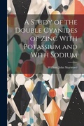 Abbildung von: A Study of the Double Cyanides of Zinc With Potassium and With Sodium - Legare Street Press