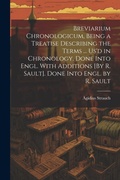 Cover: Breviarium Chronologicum, Being a Treatise Describing the Terms ... Us'd in Chronology. Done Into Engl. With Additions [By R. Sault]. Done Into Engl. by R. Sault - Legare Street Press