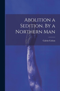 Abbildung von: Abolition a Sedition. By a Northern Man - Legare Street Press