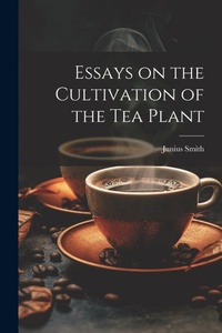 Abbildung von: Essays on the Cultivation of the tea Plant - Legare Street Press