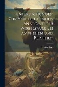 Abbildung von: Untersuchungen zur vergleichenden anatomie der wirbelsaeule bei amphibien und reptilien - Legare Street Press