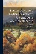 Cover: Strassburg als Garnisonstadt unter dem Ancien Regime - Legare Street Press