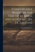 Cover: Comfortable Words in the Time of Sickness and Suffering [By J.R. Endean] - Legare Street Press
