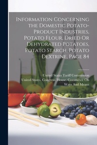 Abbildung von: Information Concerning the Domestic Potato-Product Industries, Potato Flour, Dried Or Dehydrated Potatoes, Potato Starch, Potato Dextrine, Page 84 - Legare Street Press