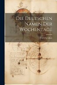 Abbildung von: Die Deutschen Namen Der Wochentage - Legare Street Press