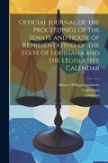 Cover: Official Journal of the Proceedings of the Senate and House of Representatives of the State of Louisiana and the Legislative Calendar - Legare Street Press