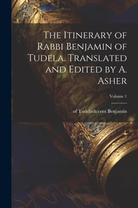 Enlarge image Cover: The Itinerary of Rabbi Benjamin of Tudela. Translated and Edited by A. Asher; Volume 1 - Legare Street Press