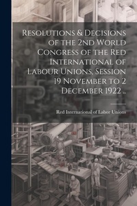 Abbildung von: Resolutions & Decisions of the 2nd World Congress of the Red International of Labour Unions, Session 19 November to 2 December 1922 .. - Legare Street Press
