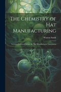 Cover: The Chemistry of Hat Manufacturing - Legare Street Press