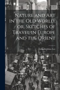 Cover: Nature and Art in the Old World, or, Sketches of Travel in Europe and the Orient - Legare Street Press